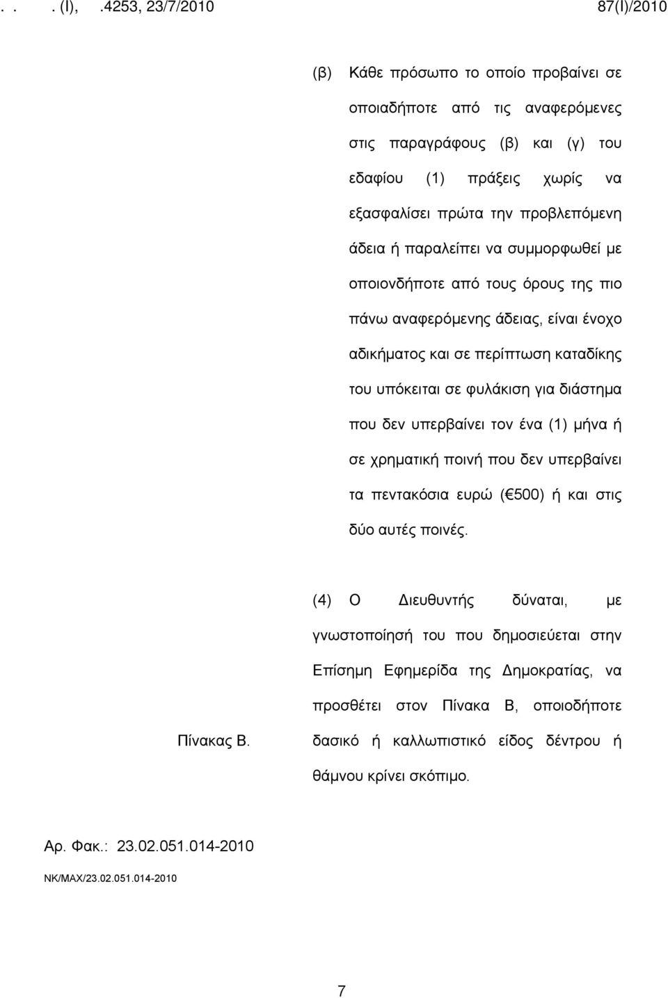 τον ένα (1) μήνα ή σε χρηματική ποινή που δεν υπερβαίνει τα πεντακόσια ευρώ ( 500) ή και στις δύο αυτές ποινές.