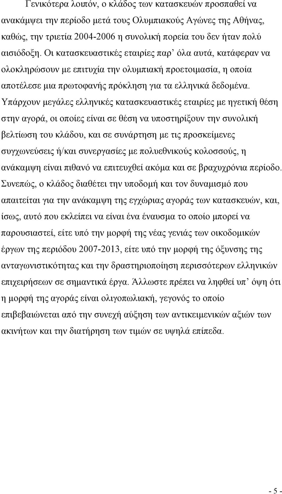 Υπάρχουν μεγάλες ελληνικές κατασκευαστικές εταιρίες με ηγετική θέση στην αγορά, οι οποίες είναι σε θέση να υποστηρίξουν την συνολική βελτίωση του κλάδου, και σε συνάρτηση με τις προσκείμενες