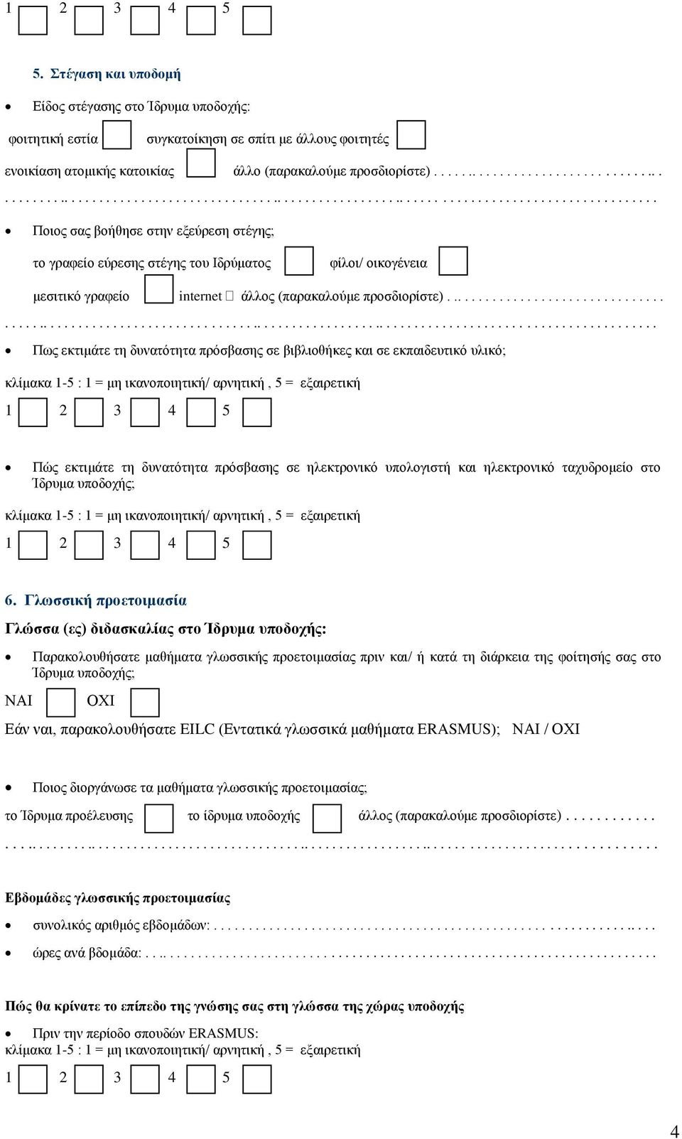 .............................................................................................................................. Πως εκτιμάτε τη δυνατότητα πρόσβασης σε βιβλιοθήκες και σε εκπαιδευτικό υλικό; Πώς εκτιμάτε τη δυνατότητα πρόσβασης σε ηλεκτρονικό υπολογιστή και ηλεκτρονικό ταχυδρομείο στο Ίδρυμα υποδοχής; 6.