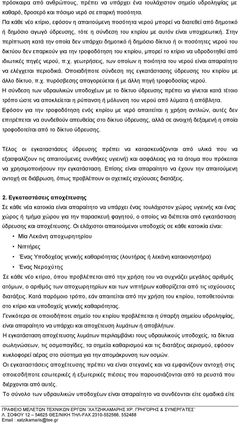 Στην περίπτωση κατά την οποία δεν υπάρχει δηµοτικό ή δηµόσιο δίκτυο ή οι ποσότητες νερού του δικτύου δεν επαρκούν για την τροφοδότηση του κτιρίου, µπορεί το κτίριο να υδροδοτηθεί από ιδιωτικές πηγές