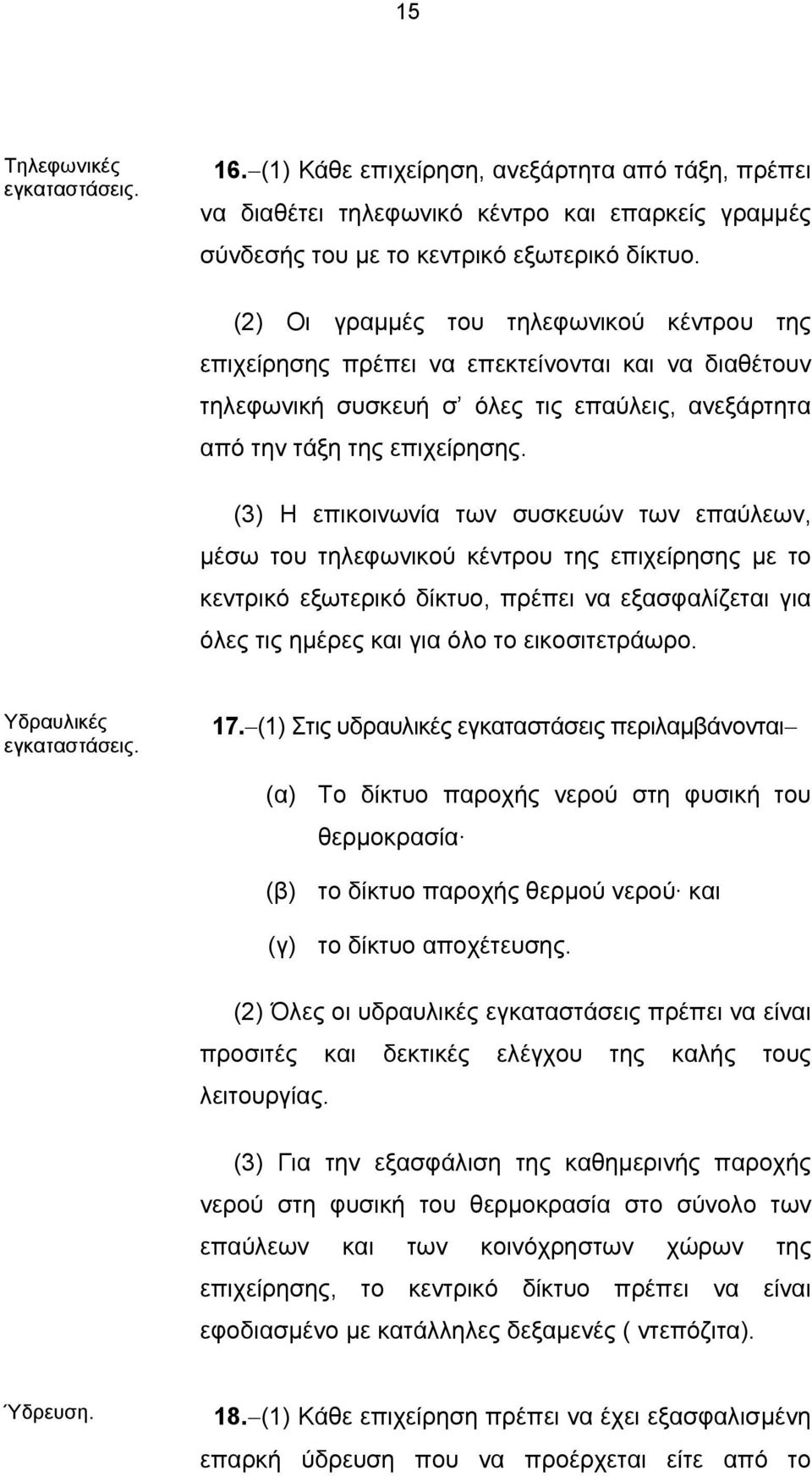 (3) Η επικοινωνία των συσκευών των επαύλεων, μέσω του τηλεφωνικού κέντρου της επιχείρησης με το κεντρικό εξωτερικό δίκτυο, πρέπει να εξασφαλίζεται για όλες τις ημέρες και για όλο το εικοσιτετράωρο.