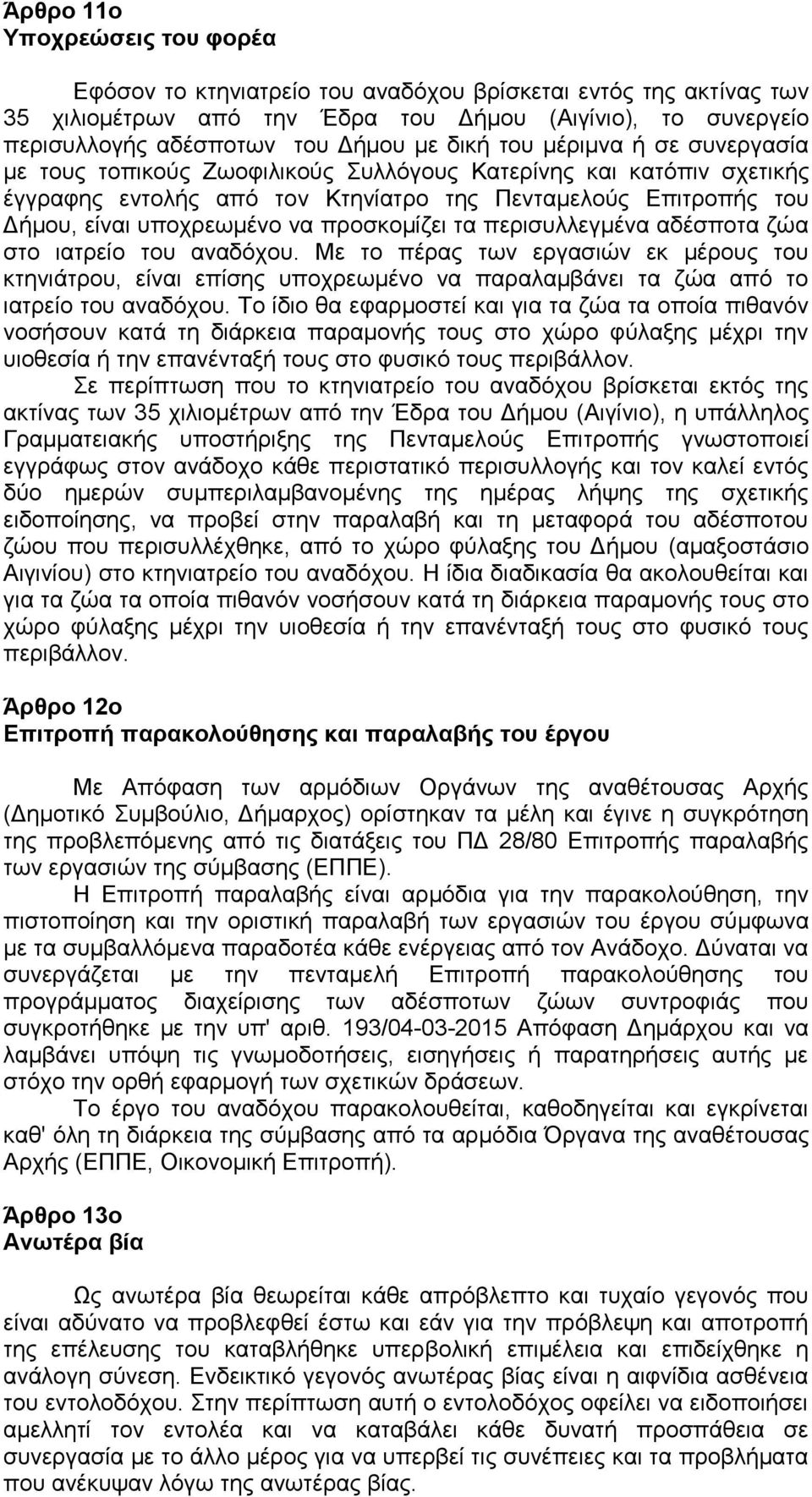 προσκομίζει τα περισυλλεγμένα αδέσποτα ζώα στο ιατρείο του αναδόχου. Με το πέρας των εργασιών εκ μέρους του κτηνιάτρου, είναι επίσης υποχρεωμένο να παραλαμβάνει τα ζώα από το ιατρείο του αναδόχου.