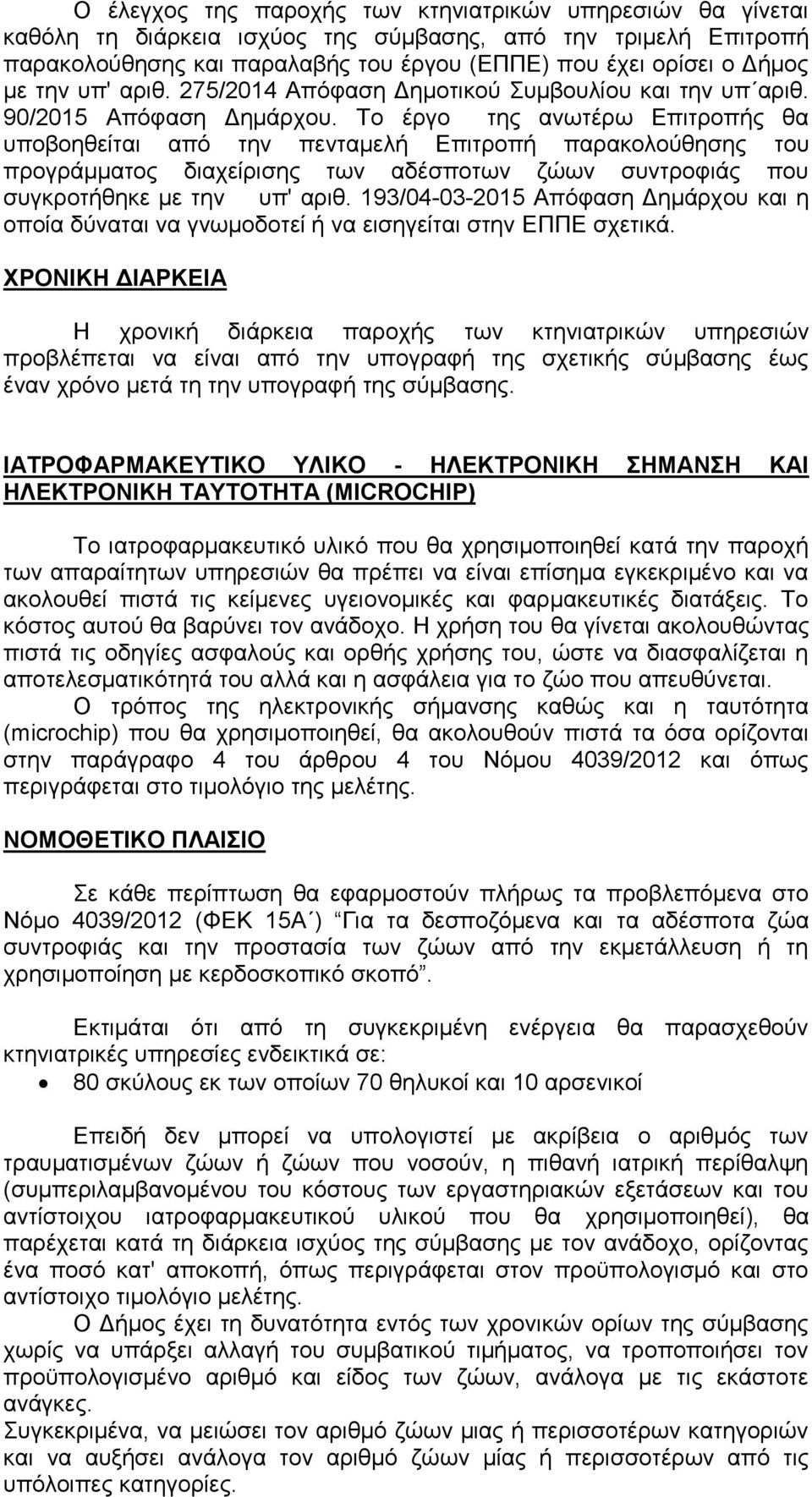 Το έργο της ανωτέρω Επιτροπής θα υποβοηθείται από την πενταμελή Επιτροπή παρακολούθησης του προγράμματος διαχείρισης των αδέσποτων ζώων συντροφιάς που συγκροτήθηκε με την υπ' αριθ.