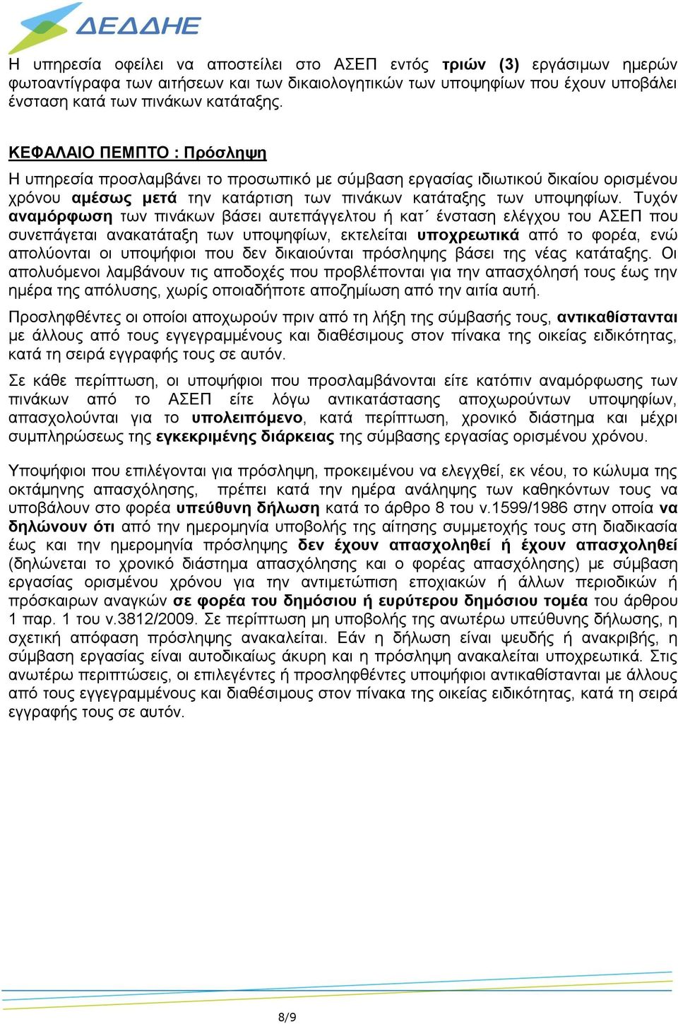 Τυχόν αναμόρφωση των πινάκων βάσει αυτεπάγγελτου ή κατ ένσταση ελέγχου του ΑΣΕΠ που συνεπάγεται ανακατάταξη των υποψηφίων, εκτελείται υποχρεωτικά από το φορέα, ενώ απολύονται οι υποψήφιοι που δεν