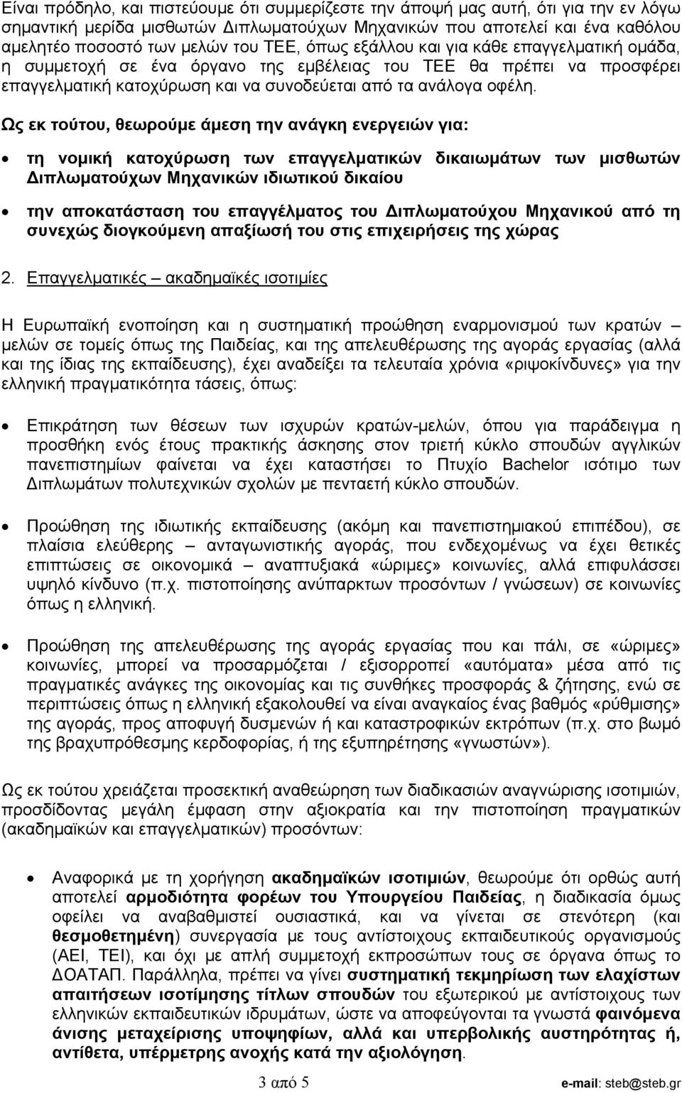 Ως εκ τούτου, θεωρούµε άµεση την ανάγκη ενεργειών για: τη νοµική κατοχύρωση των επαγγελµατικών δικαιωµάτων των µισθωτών ιπλωµατούχων Μηχανικών ιδιωτικού δικαίου την αποκατάσταση του επαγγέλµατος του