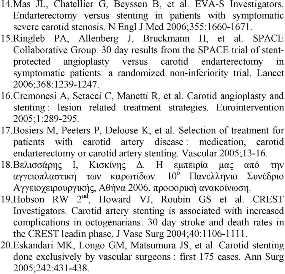 30 day results from the SPACE trial of stentprotected angioplasty versus carotid endarterectomy in symptomatic patients: a randomized non-inferiority trial. Lancet 2006;368:1239-1247. 16.