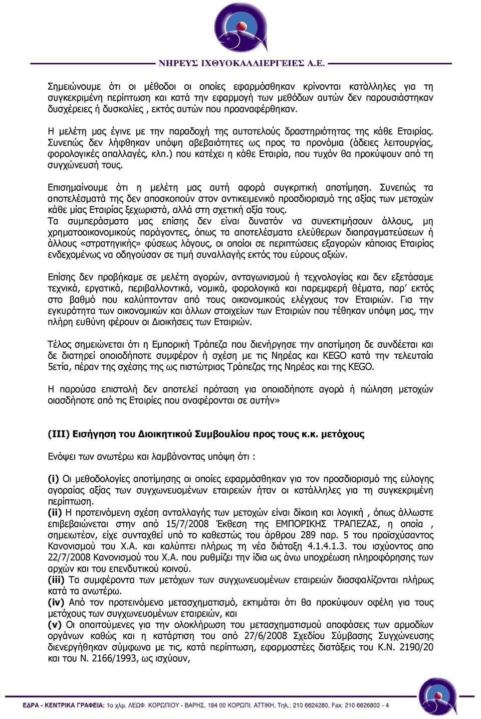 Συνεπώς δεν λήφθηκαν υπόψη αβεβαιότητες ως προς τα προνόµια (άδειες λειτουργίας, φορολογικές απαλλαγές, κλπ.) που κατέχει η κάθε Εταιρία, που τυχόν θα προκύψουν από τη συγχώνευσή τους.