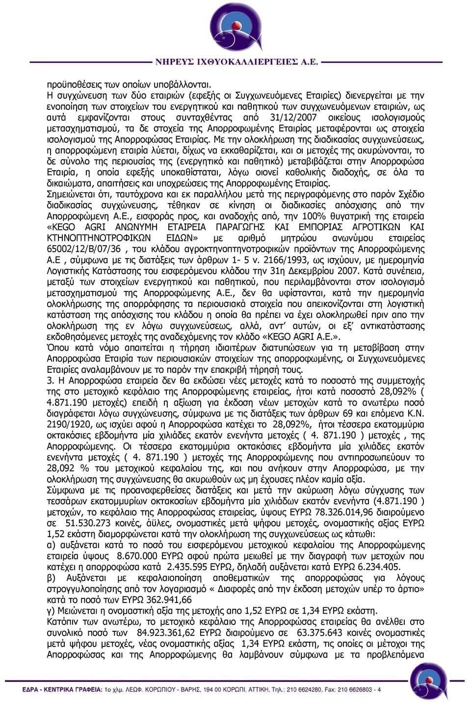 συνταχθέντας από 31/12/2007 οικείους ισολογισµούς µετασχηµατισµού, τα δε στοχεία της Απορροφωµένης Εταιρίας µεταφέρονται ως στοιχεία ισολογισµού της Απορροφώσας Εταιρίας.