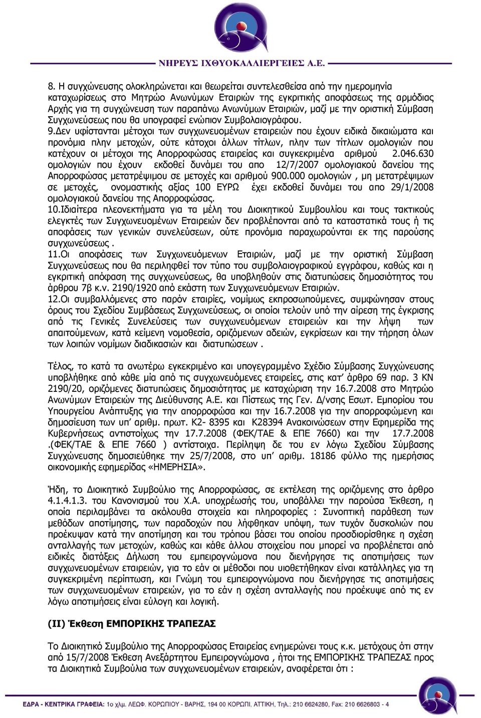 εν υφίστανται µέτοχοι των συγχωνευοµένων εταιρειών που έχουν ειδικά δικαιώµατα και προνόµια πλην µετοχών, ούτε κάτοχοι άλλων τίτλων, πλην των τίτλων οµολογιών που κατέχουν οι µέτοχοι της Απορροφώσας