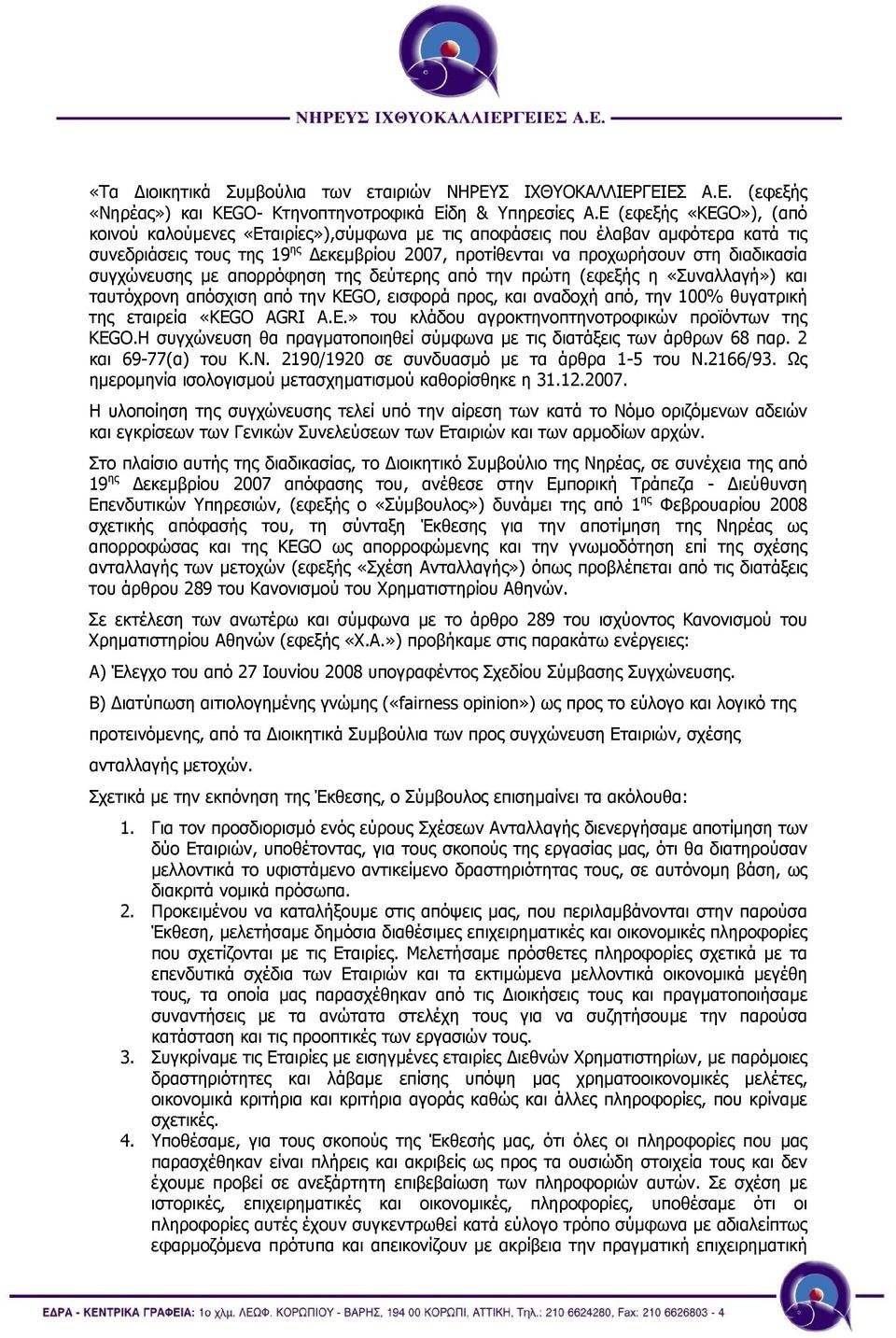 συγχώνευσης µε απορρόφηση της δεύτερης από την πρώτη (εφεξής η «Συναλλαγή») και ταυτόχρονη απόσχιση από την KEGO, εισφορά προς, και αναδοχή από, την 100% θυγατρική της εταιρεία «KEGO AGRI A.E.» του κλάδου αγροκτηνοπτηνοτροφικών προϊόντων της KEGO.