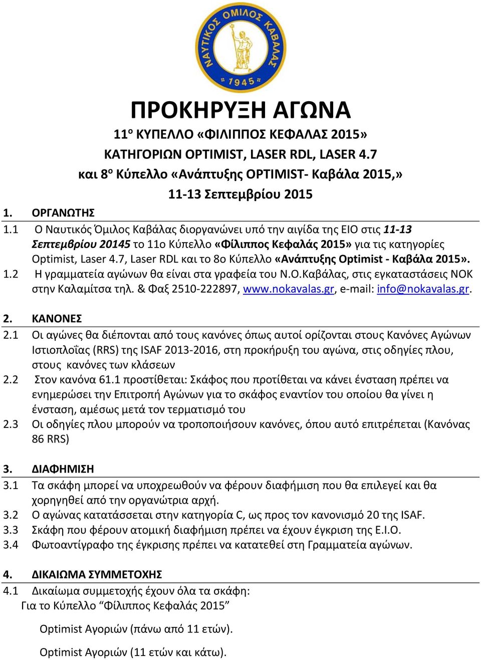 7, Laser RDL και το 8ο Κύπελλο «Ανάπτυξης Optimist Καβάλα 2015». 1.2 Η γραμματεία αγώνων θα είναι στα γραφεία του Ν.Ο.Καβάλας, στις εγκαταστάσεις ΝΟΚ στην Καλαμίτσα τηλ. & Φαξ 2510 222897, www.