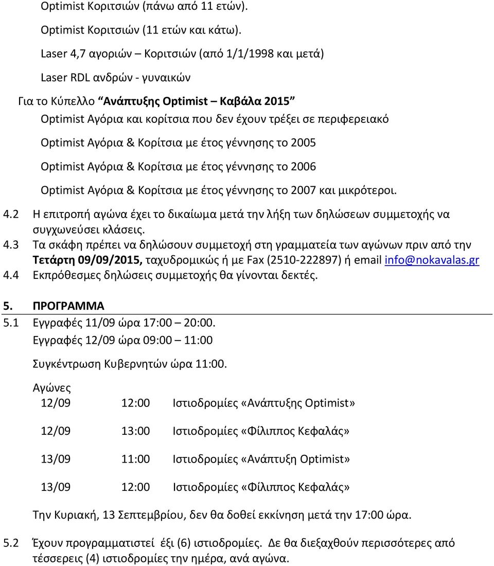 Αγόρια & Κορίτσια με έτος γέννησης το 2005 Optimist Αγόρια & Κορίτσια με έτος γέννησης το 2006 Optimist Αγόρια & Κορίτσια με έτος γέννησης το 2007 και μικρότεροι. 4.