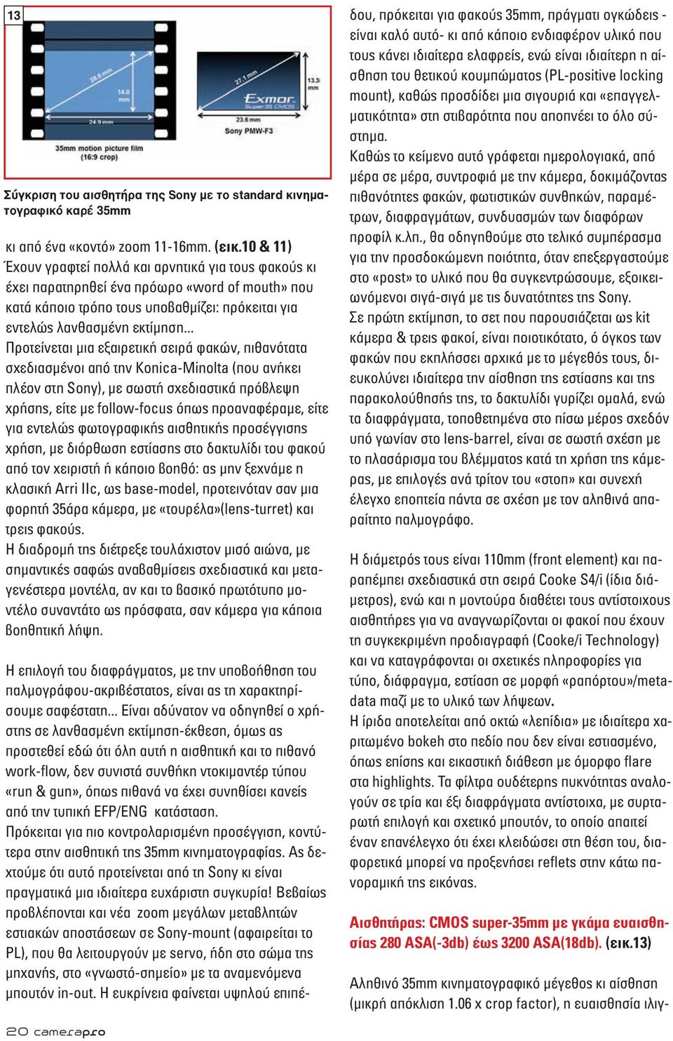 .. Προτείνεται µια εξαιρετική σειρά φακών, πιθανότατα σχεδιασµένοι από την Konica-Minolta (που ανήκει πλέον στη Sony), µε σωστή σχεδιαστικά πρόβλεψη χρήσης, είτε µε follow-focus όπως προαναφέραµε,