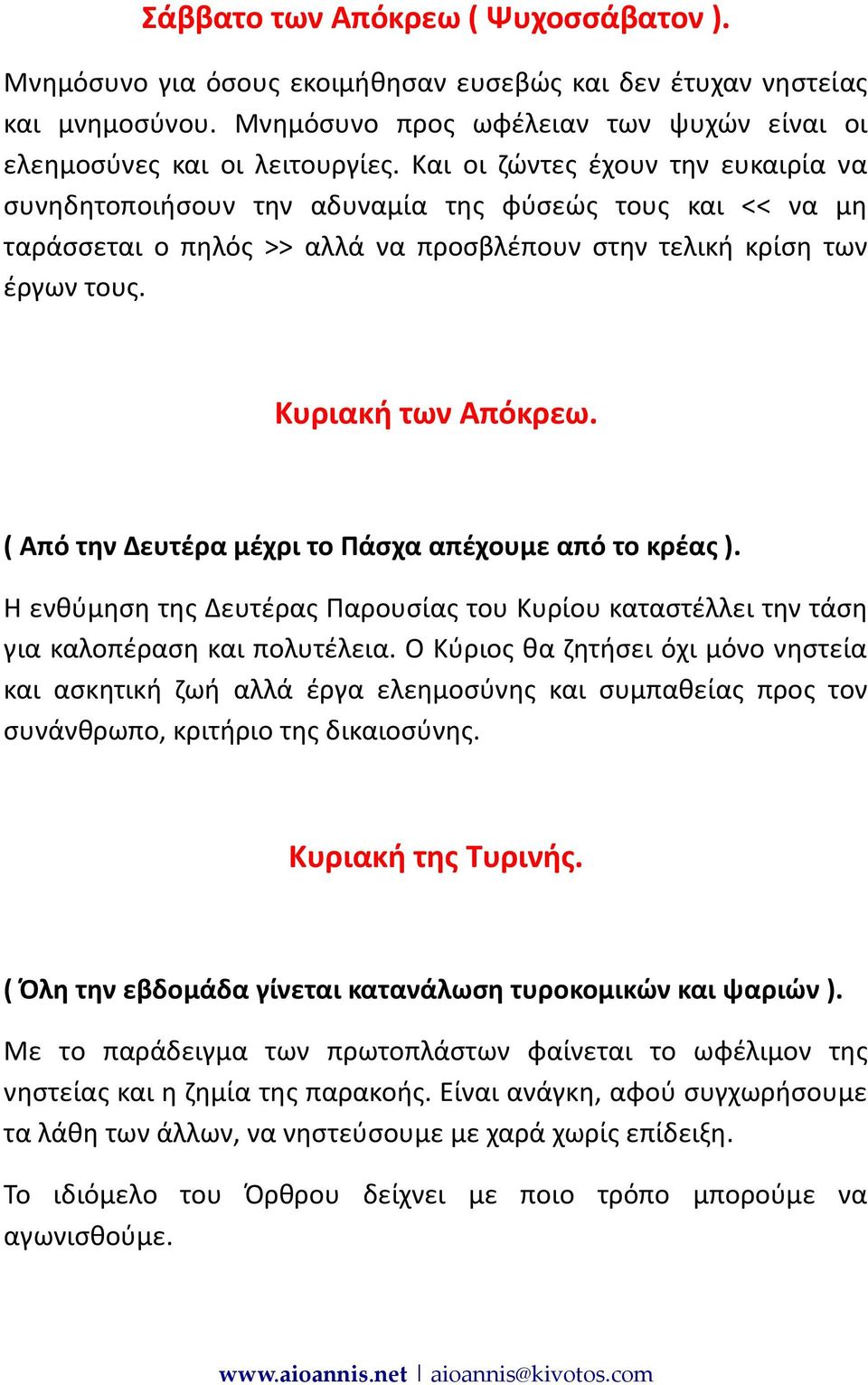 ( Από την Δευτέρα μέχρι το Πάσχα απέχουμε από το κρέας ). Η ενθύμηση της Δευτέρας Παρουσίας του Κυρίου καταστέλλει την τάση για καλοπέραση και πολυτέλεια.