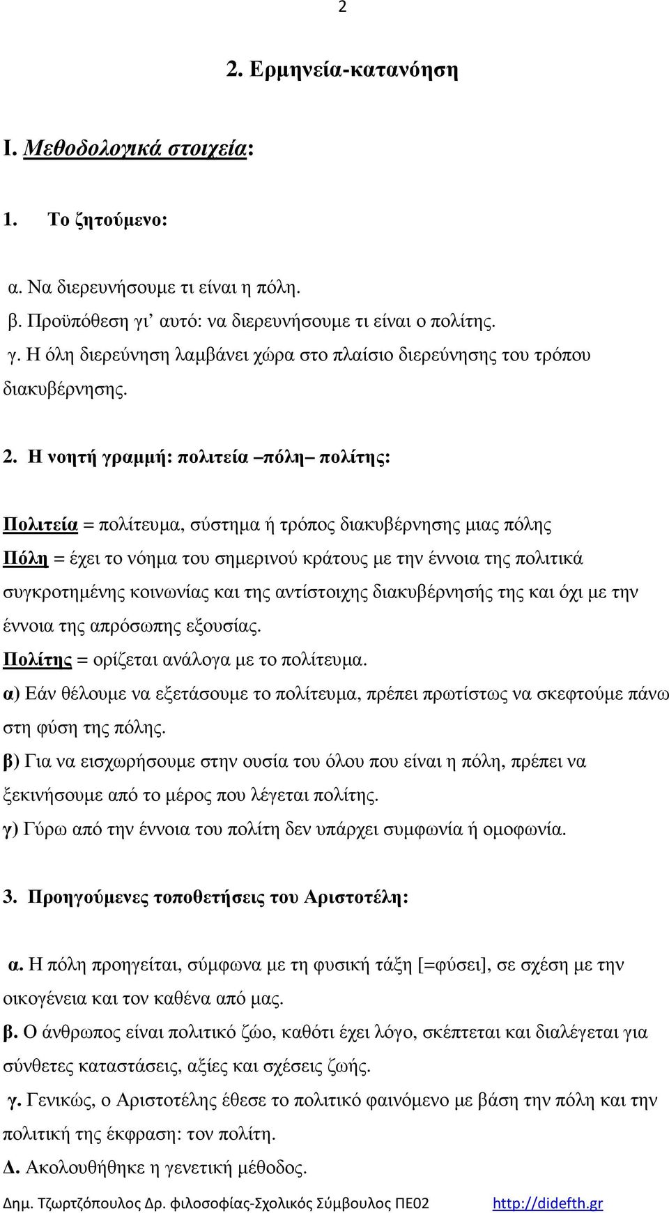 Η νοητή γραµµή: πολιτεία πόλη πολίτης: Πολιτεία = πολίτευµα, σύστηµα ή τρόπος διακυβέρνησης µιας πόλης Πόλη = έχει το νόηµα του σηµερινού κράτους µε την έννοια της πολιτικά συγκροτηµένης κοινωνίας