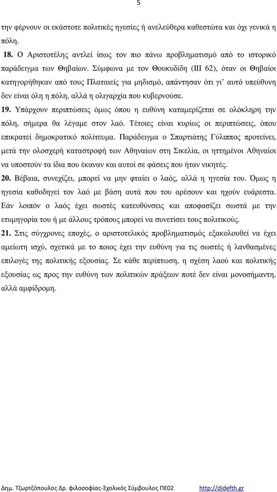 Υπάρχουν περιπτώσεις όµως όπου η ευθύνη καταµερίζεται σε ολόκληρη την πόλη, σήµερα θα λέγαµε στον λαό. Τέτοιες είναι κυρίως οι περιπτώσεις, όπου επικρατεί δηµοκρατικό πολίτευµα.