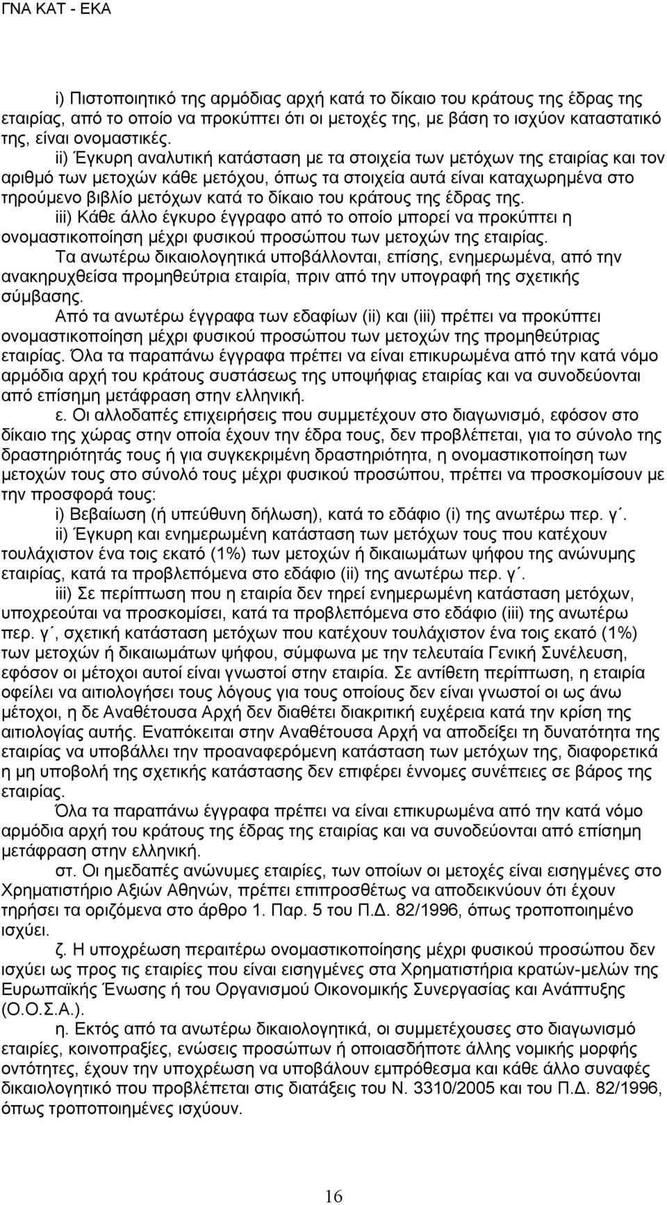 του κράτους της έδρας της. iii) Κάθε άλλο έγκυρο έγγραφο από το οποίο μπορεί να προκύπτει η ονομαστικοποίηση μέχρι φυσικού προσώπου των μετοχών της εταιρίας.