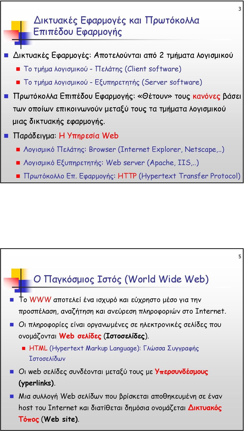 Παράδειγµα: Η Υπηρεσία Web Λογισµικό Πελάτης: Browser (Internet Explorer, Netscape,..) Λογισµικό Εξυπηρετητής: Web server (Apache, IIS,..) Πρωτόκολλο Επ.