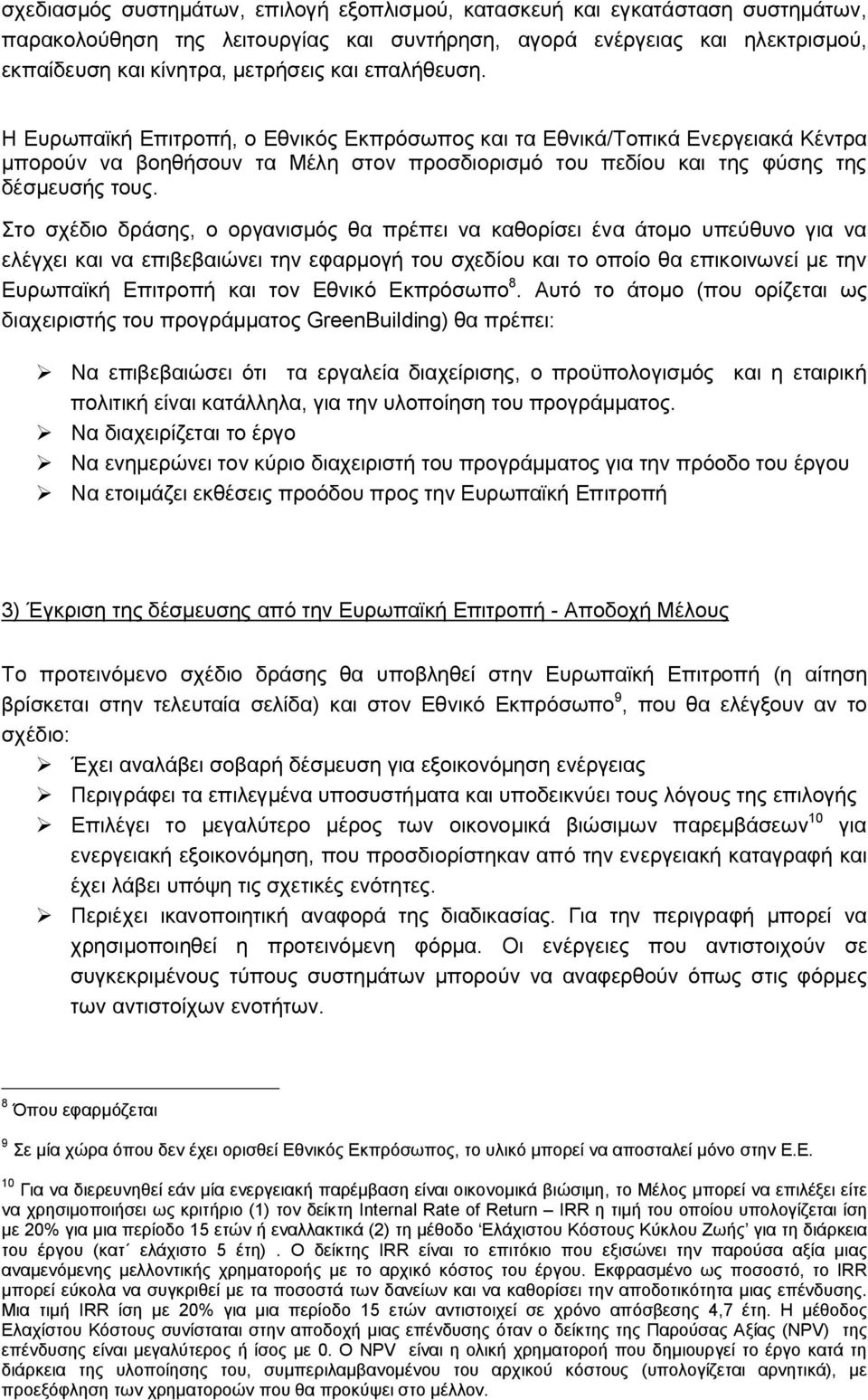 Στο σχέδιο δράσης, ο οργανισμός θα πρέπει να καθορίσει ένα άτομο υπεύθυνο για να ελέγχει και να επιβεβαιώνει την εφαρμογή του σχεδίου και το οποίο θα επικοινωνεί με την Ευρωπαϊκή Επιτροπή και τον