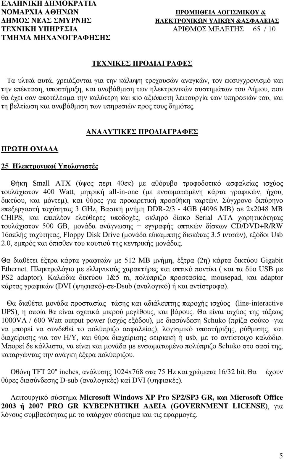 ΠΡΩΤΗ ΟΜΑΔΑ 25 Ηλεκτρονικοί Υπολογιστές ANAΛΥΤΙΚΕΣ ΠΡΟΔΙΑΓΡΑΦΕΣ Θήκη Small ATX (ύψος περι 40εκ) με αθόρυβο τροφοδοτικό ασφαλείας ισχύος τουλάχιστον 400 Watt, μητρική all-in-one (με ενσωματωμένη κάρτα