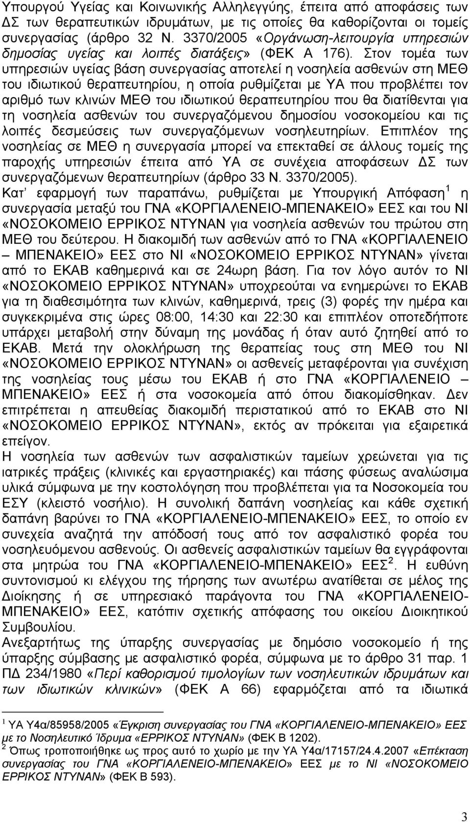 Στον τομέα των υπηρεσιών υγείας βάση συνεργασίας αποτελεί η νοσηλεία ασθενών στη ΜΕΘ του ιδιωτικού θεραπευτηρίου, η οποία ρυθμίζεται με ΥΑ που προβλέπει τον αριθμό των κλινών ΜΕΘ του ιδιωτικού