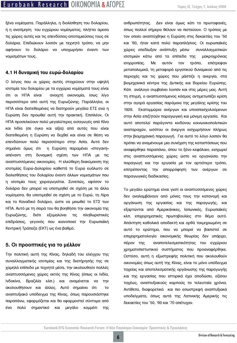 1 Η δυναμική του ευρώ-δολαρίου Ο λόγος που οι χώρες αυτές στοχεύουν στην υψηλή ισοτιμία του δολαρίου με τα εγχώρια νομίσματά τους είναι ότι οι ΗΠΑ είναι ανοιχτή οικονομία, ίσως λίγο περισσότερο από