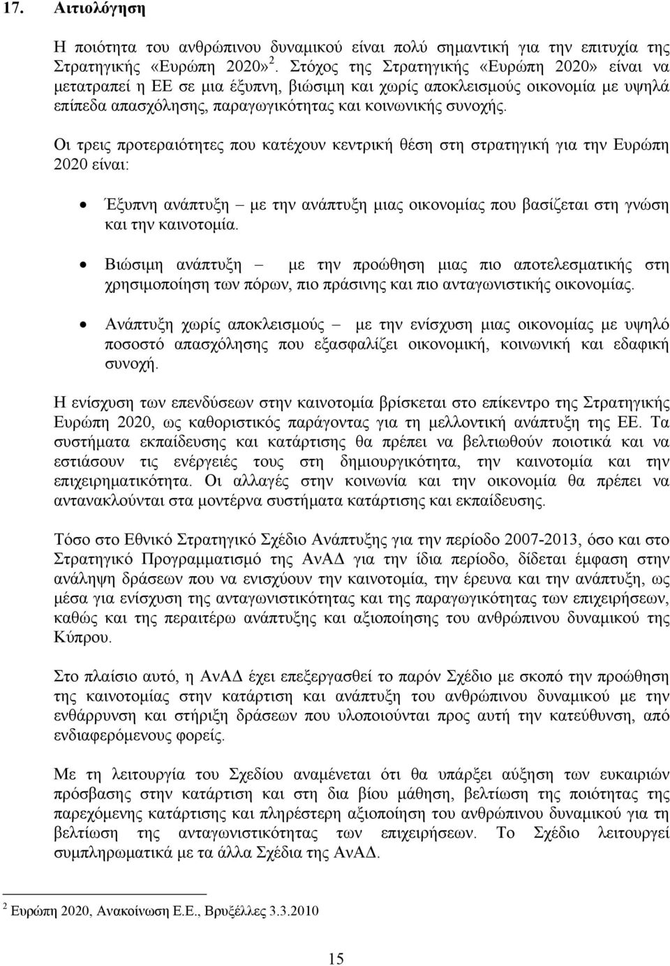 Οι τρεις προτεραιότητες που κατέχουν κεντρική θέση στη στρατηγική για την Ευρώπη 2020 είναι: Έξυπνη ανάπτυξη με την ανάπτυξη μιας οικονομίας που βασίζεται στη γνώση και την καινοτομία.