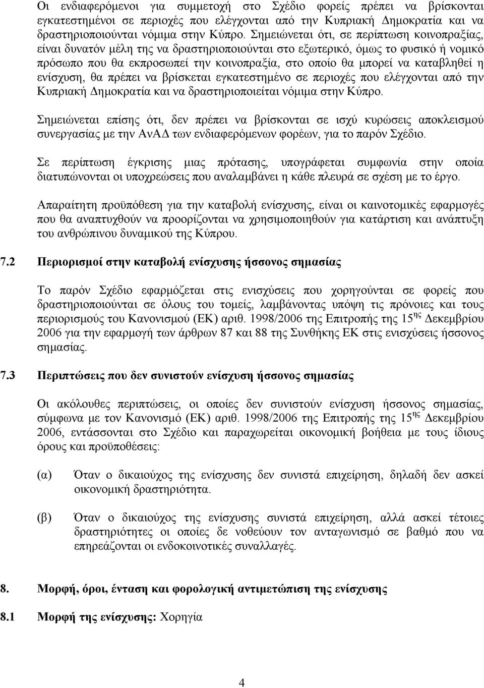 καταβληθεί η ενίσχυση, θα πρέπει να βρίσκεται εγκατεστημένο σε περιοχές που ελέγχονται από την Κυπριακή Δημοκρατία και να δραστηριοποιείται νόμιμα στην Κύπρο.