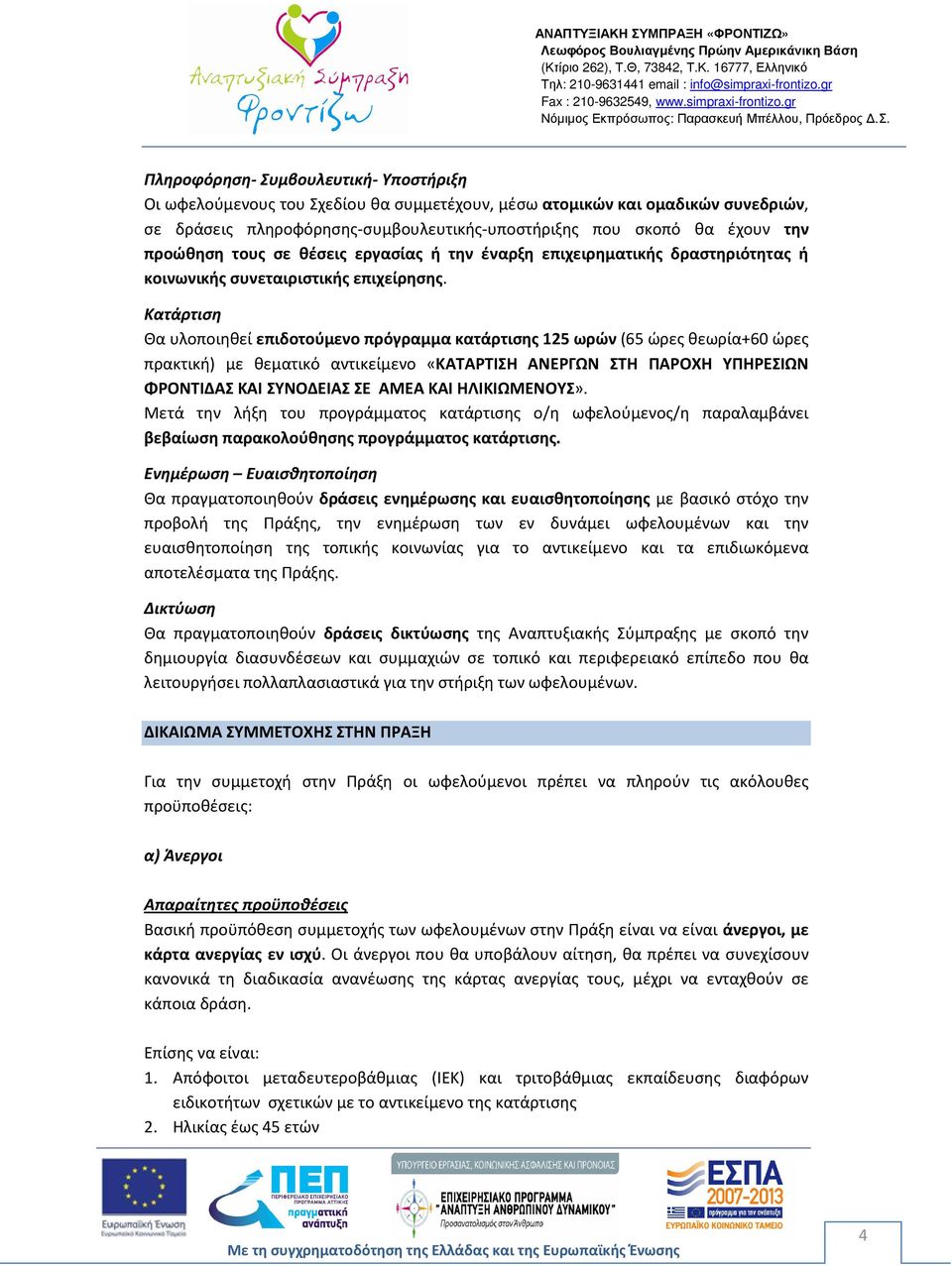 Κατάρτιση Θα υλοποιηθεί επιδοτούμενο πρόγραμμα κατάρτισης 125 ωρών (65 ώρες θεωρία+60 ώρες πρακτική) με θεματικό αντικείμενο «ΚΑΤΑΡΤΙΣΗ ΑΝΕΡΓΩΝ ΣΤΗ ΠΑΡΟΧΗ ΥΠΗΡΕΣΙΩΝ ΦΡΟΝΤΙΔΑΣ ΚΑΙ ΣΥΝΟΔΕΙΑΣ ΣΕ ΑΜΕΑ