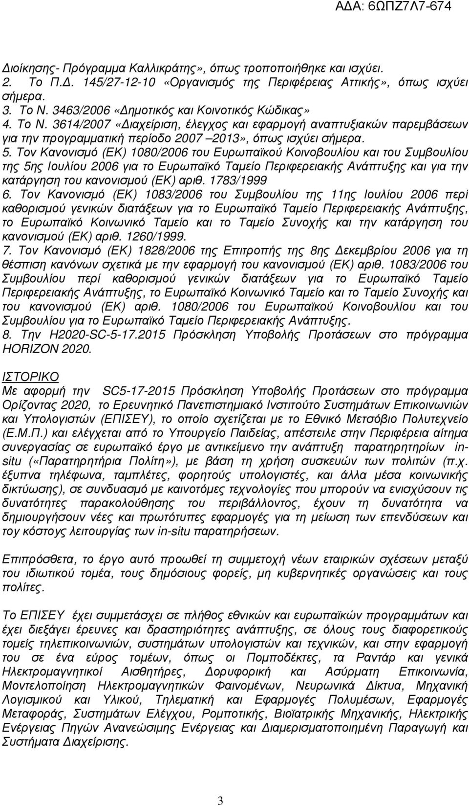 Τον Κανονισµό (ΕΚ) 1080/2006 του Ευρωπαϊκού Κοινοβουλίου και του Συµβουλίου της 5ης Ιουλίου 2006 για το Ευρωπαϊκό Ταµείο Περιφερειακής Ανάπτυξης και για την κατάργηση του κανονισµού (ΕΚ) αριθ.