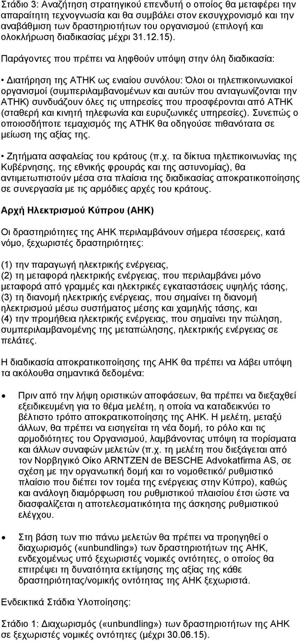 Παράγοντες που πρέπει να ληφθούν υπόψη στην όλη διαδικασία: Διατήρηση της ΑΤΗΚ ως ενιαίου συνόλου: Όλοι οι τηλεπικοινωνιακοί οργανισμοί (συμπεριλαμβανομένων και αυτών που ανταγωνίζονται την ΑΤΗΚ)