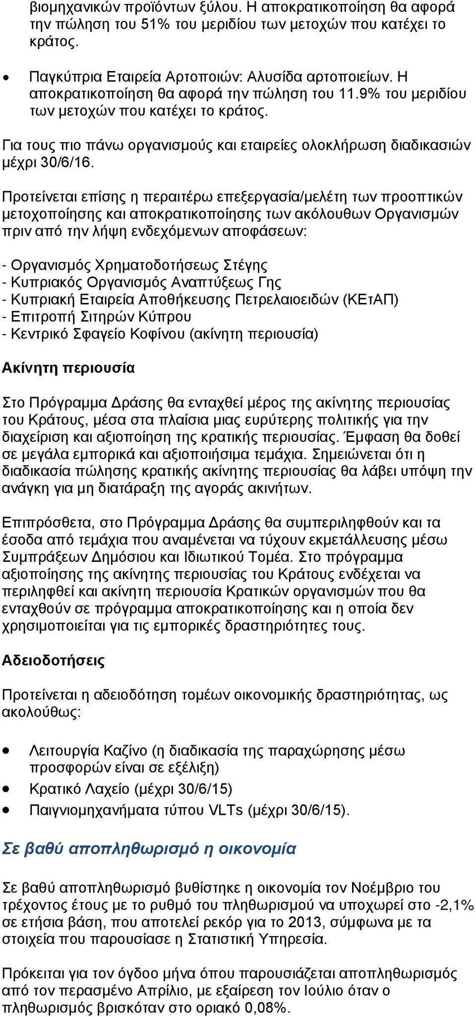 Προτείνεται επίσης η περαιτέρω επεξεργασία/μελέτη των προοπτικών μετοχοποίησης και αποκρατικοποίησης των ακόλουθων Οργανισμών πριν από την λήψη ενδεχόμενων αποφάσεων: - Οργανισμός Χρηματοδοτήσεως