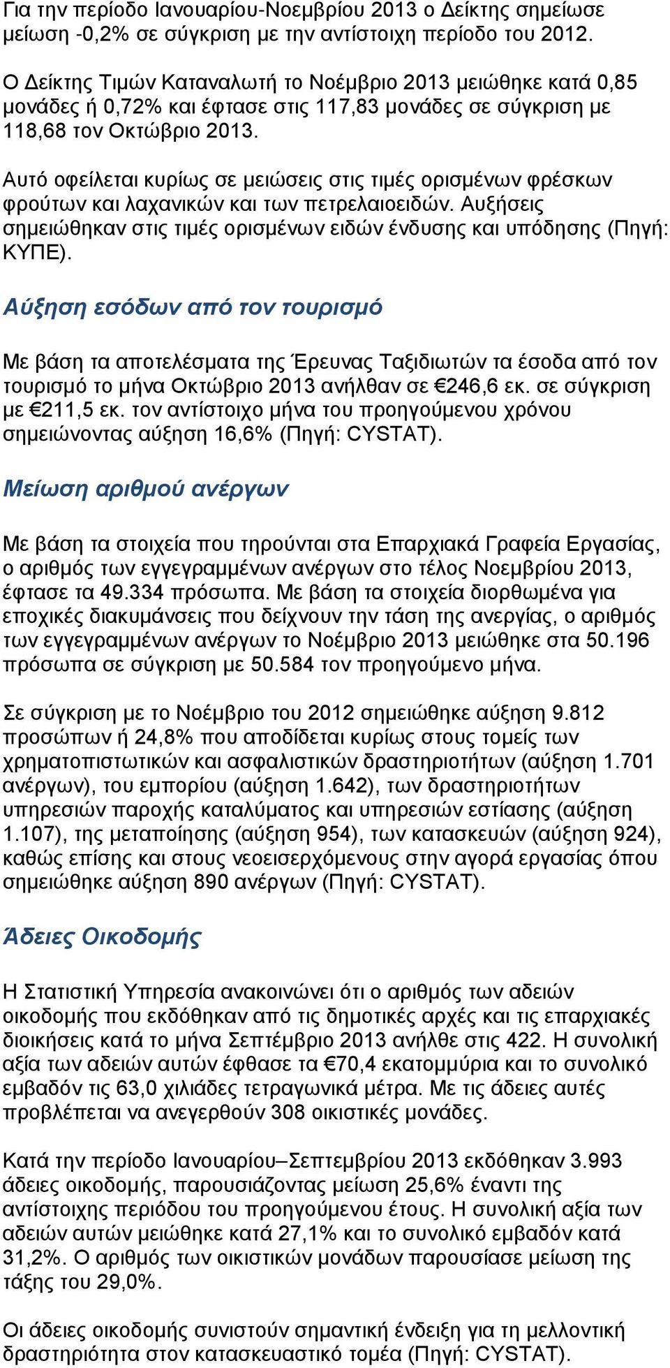 Αυτό οφείλεται κυρίως σε μειώσεις στις τιμές ορισμένων φρέσκων φρούτων και λαχανικών και των πετρελαιοειδών. Αυξήσεις σημειώθηκαν στις τιμές ορισμένων ειδών ένδυσης και υπόδησης (Πηγή: ΚΥΠΕ).