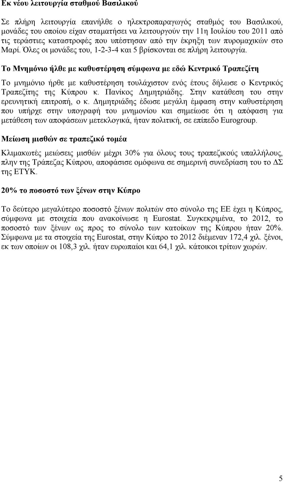 Το Μνηµόνιο ήλθε µε καθυστέρηση σύµφωνα µε εδώ Κεντρικό Τραπεζίτη Το µνηµόνιο ήρθε µε καθυστέρηση τουλάχιστον ενός έτους δήλωσε ο Κεντρικός Τραπεζίτης της Κύπρου κ. Πανίκος Δηµητριάδης.