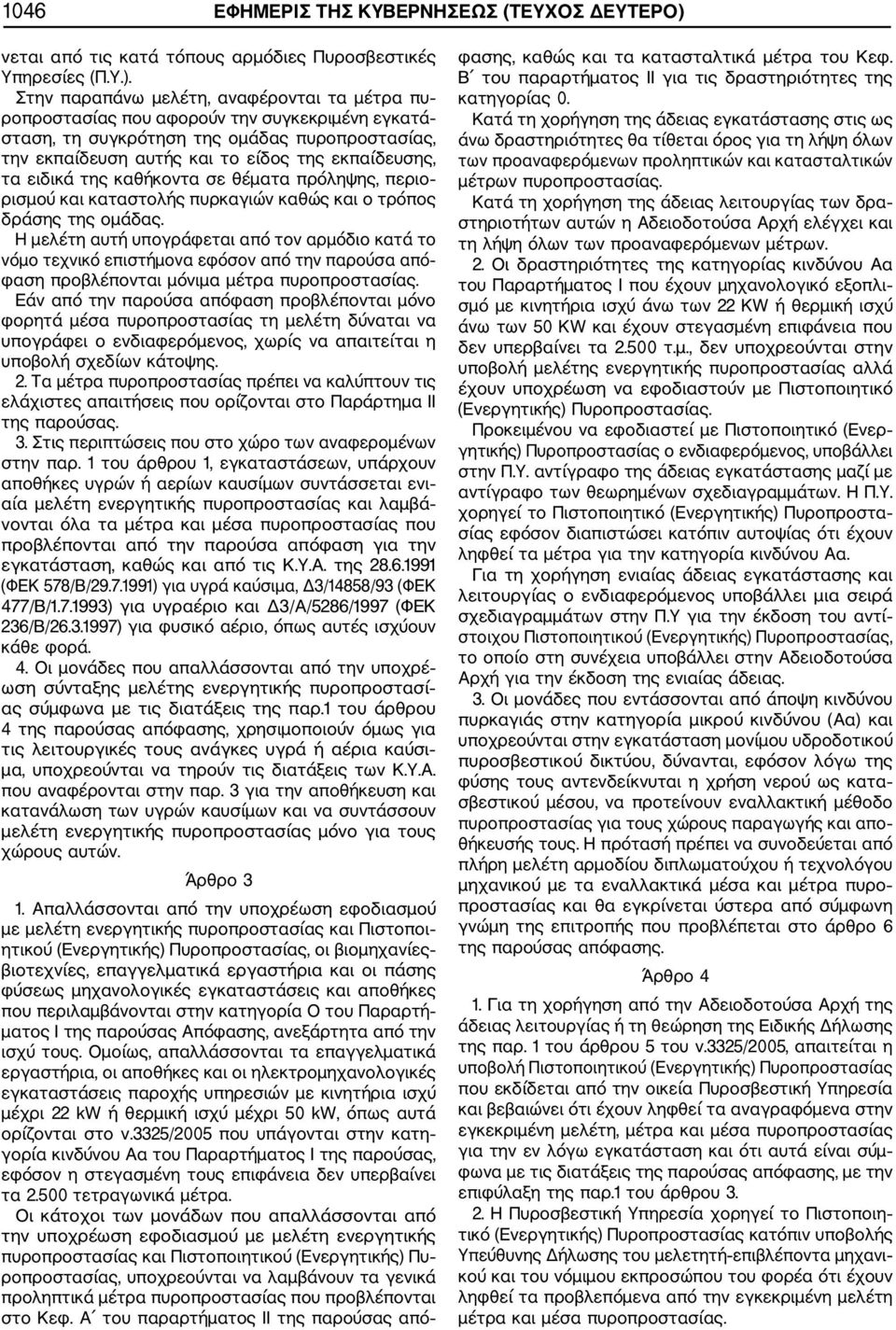 Στην παραπάνω μελέτη, αναφέρονται τα μέτρα πυ ροπροστασίας που αφορούν την συγκεκριμένη εγκατά σταση, τη συγκρότηση της ομάδας πυροπροστασίας, την εκπαίδευση αυτής και το είδος της εκπαίδευσης, τα