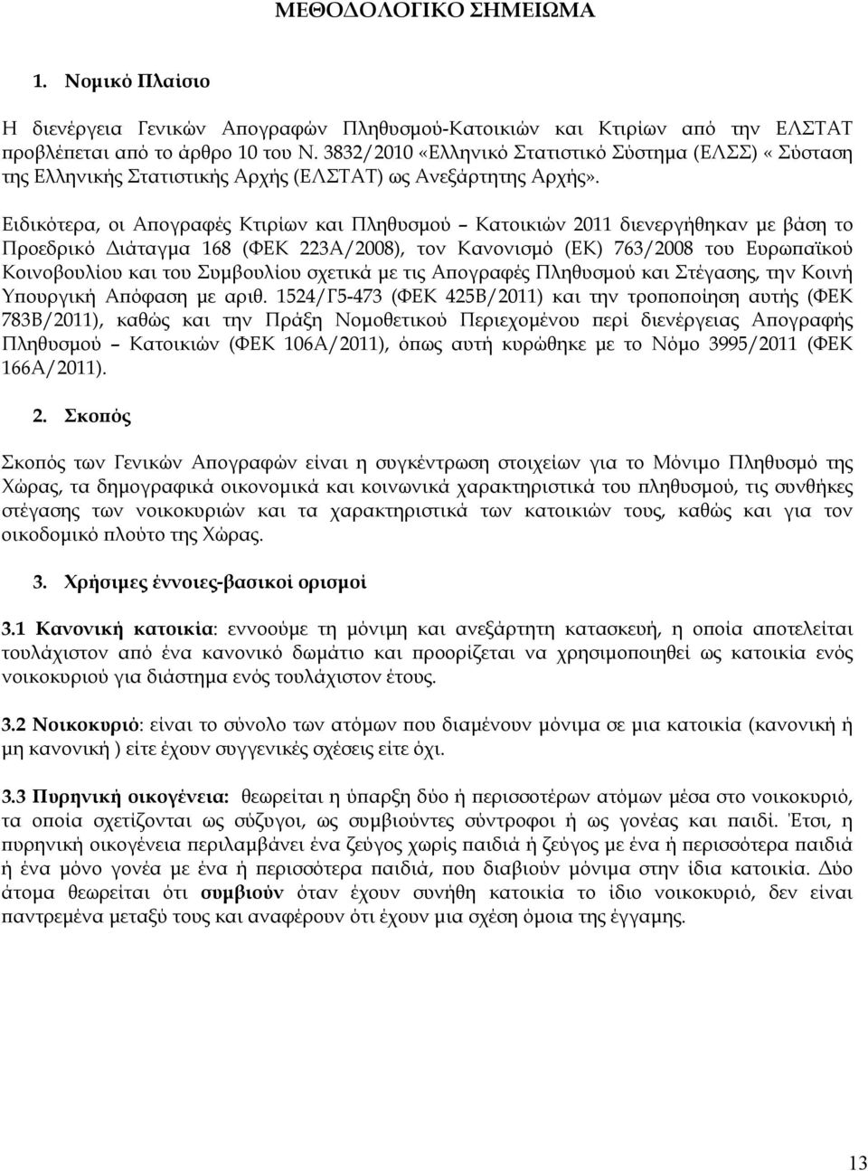 Ειδικότερα, οι Απογραφές Κτιρίων και Πληθυσμού Κατοικιών 2011 διενεργήθηκαν με βάση το Προεδρικό Διάταγμα 168 (ΦΕΚ 223Α/2008), τον Κανονισμό (ΕΚ) 763/2008 του Ευρωπαϊκού Κοινοβουλίου και του