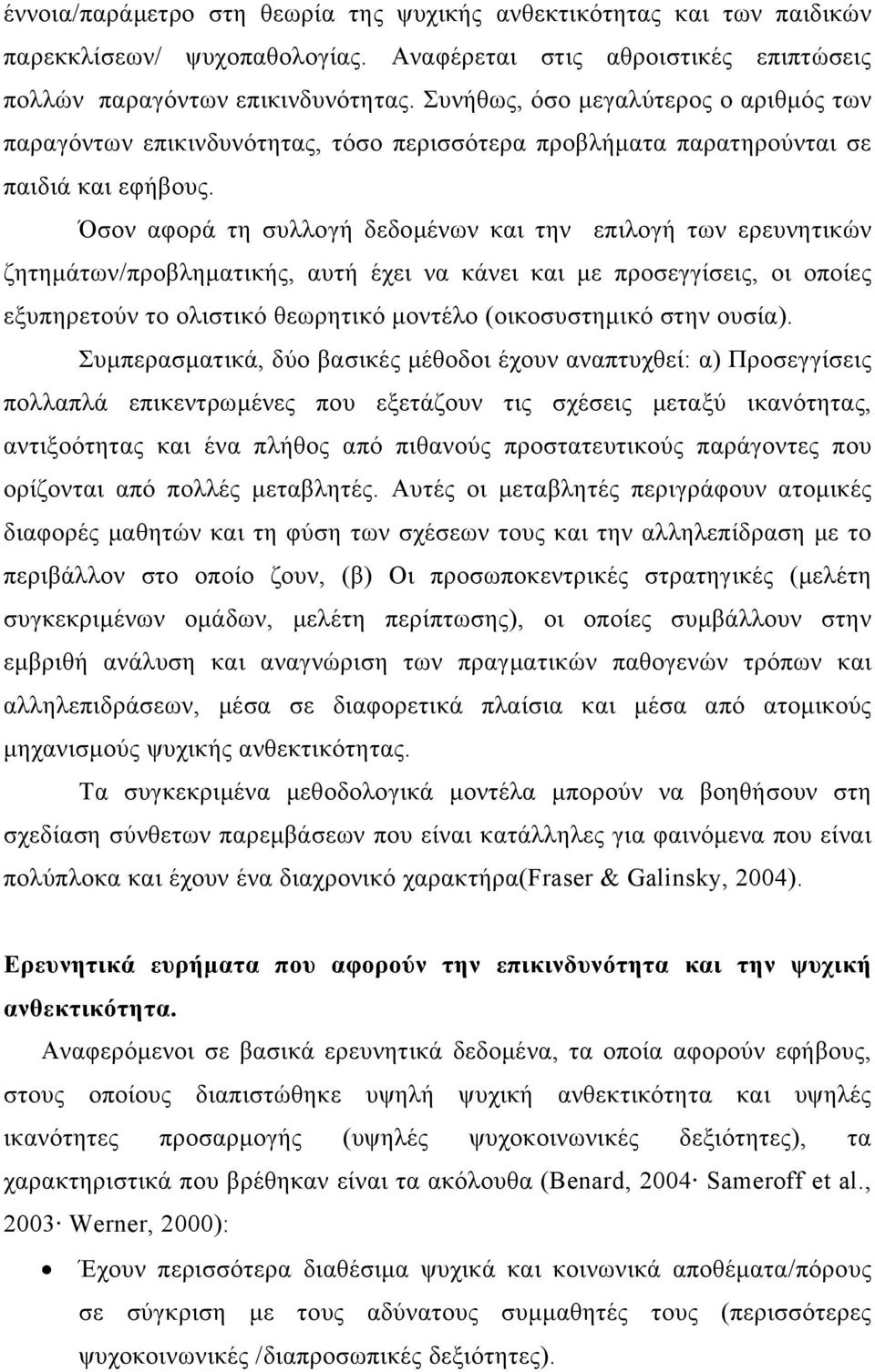 Όσον αφορά τη συλλογή δεδομένων και την επιλογή των ερευνητικών ζητημάτων/προβληματικής, αυτή έχει να κάνει και με προσεγγίσεις, οι οποίες εξυπηρετούν το ολιστικό θεωρητικό μοντέλο (οικοσυστημικό