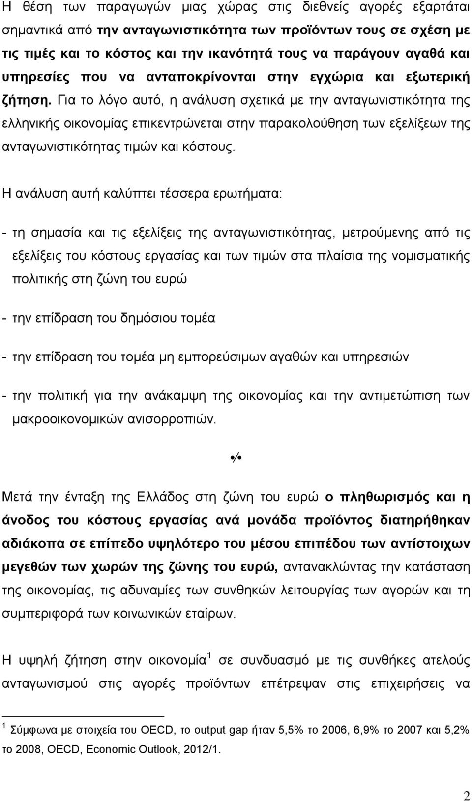 Για το λόγο αυτό, η ανάλυση σχετικά με την ανταγωνιστικότητα της ελληνικής οικονομίας επικεντρώνεται στην παρακολούθηση των εξελίξεων της ανταγωνιστικότητας τιμών και κόστους.