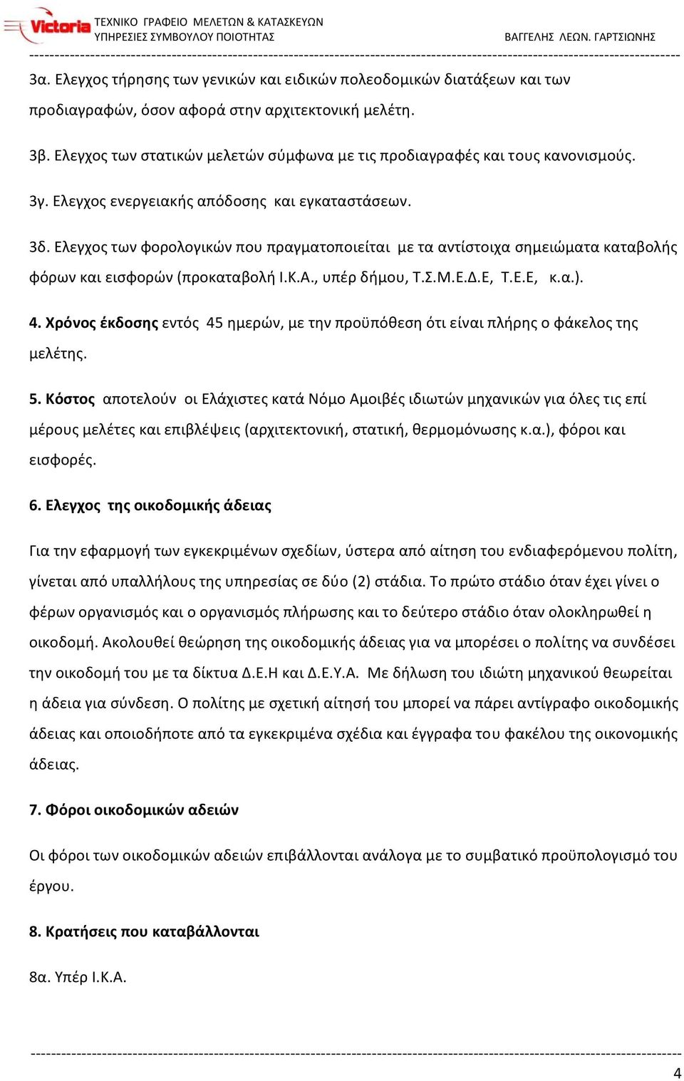 Ελεγχος των φορολογικών που πραγματοποιείται με τα αντίστοιχα σημειώματα καταβολής φόρων και εισφορών (προκαταβολή Ι.Κ.Α., υπέρ δήμου, Τ.Σ.Μ.Ε.Δ.Ε, Τ.Ε.Ε, κ.α.). 4.