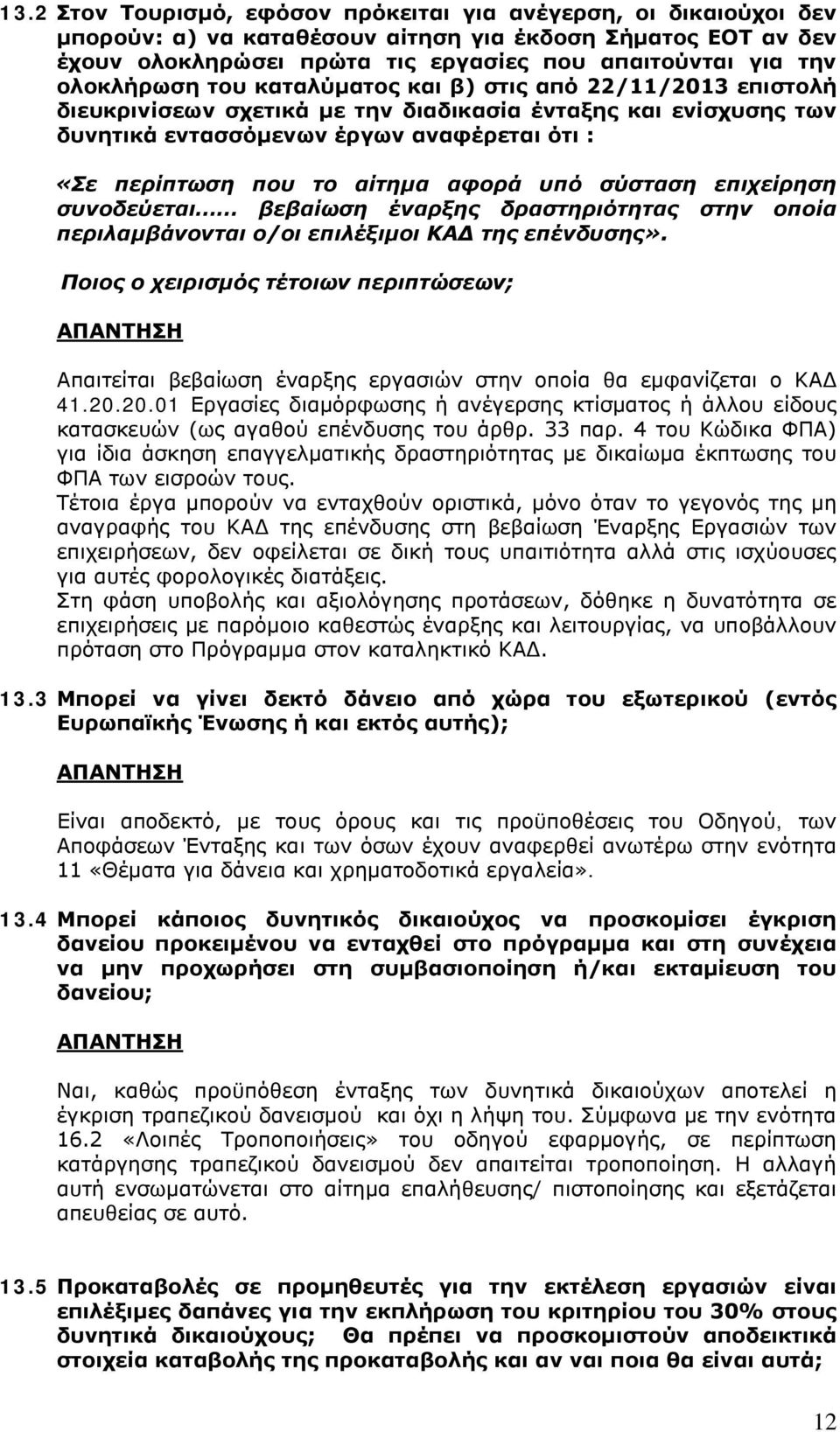 αίτημα αφορά υπό σύσταση επιχείρηση συνοδεύεται βεβαίωση έναρξης δραστηριότητας στην οποία περιλαμβάνονται ο/οι επιλέξιμοι ΚΑΔ της επένδυσης».