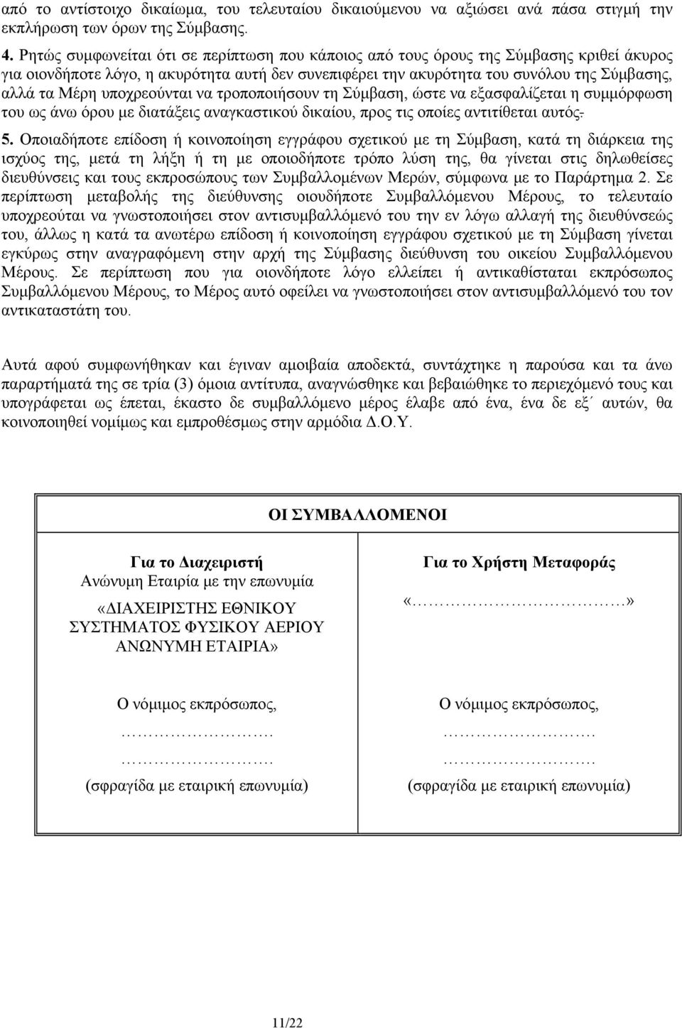 υποχρεούνται να τροποποιήσουν τη Σύµβαση, ώστε να εξασφαλίζεται η συµµόρφωση του ως άνω όρου µε διατάξεις αναγκαστικού δικαίου, προς τις οποίες αντιτίθεται αυτός. 5.