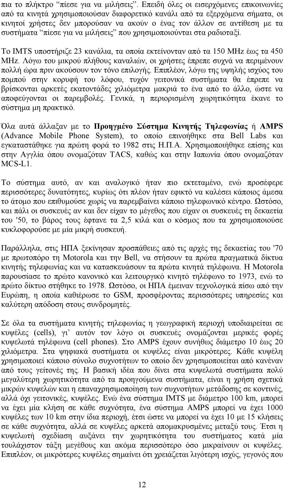 συστήματα πίεσε για να μιλήσεις που χρησιμοποιούνται στα ραδιοταξί. Το IMTS υποστήριζε 23 κανάλια, τα οποία εκτείνονταν από τα 150 MHz έως τα 450 MHz.
