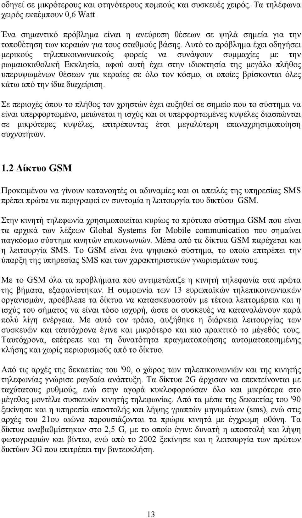 Αυτό το πρόβλημα έχει οδηγήσει μερικούς τηλεπικοινωνιακούς φορείς να συνάψουν συμμαχίες με την ρωμαιοκαθολική Εκκλησία, αφού αυτή έχει στην ιδιοκτησία της μεγάλο πλήθος υπερυψωμένων θέσεων για