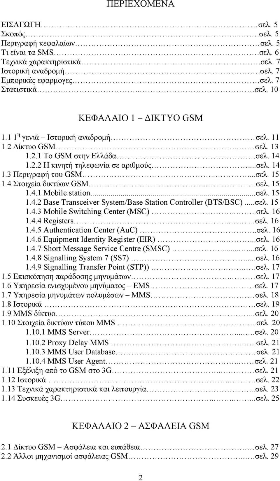 4 Στοιχεία δικτύων GSM...σελ. 15 1.4.1 Mobile station...σελ. 15 1.4.2 Base Transceiver System/Base Station Controller (BTS/BSC)...σελ. 15 1.4.3 Mobile Switching Center (MSC)....σελ. 16 1.4.4 Registers.