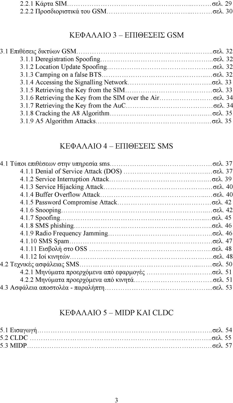 34 3.1.7 Retrieving the Key from the AuC σελ. 34 3.1.8 Cracking the A8 Algorithm. σελ. 35 3.1.9 A5 Algorithm Attacks. σελ. 35 ΚΕΦΑΛΑΙΟ 4 ΕΠΙΘΕΣΕΙΣ SMS 4.1 Τύποι επιθέσεων στην υπηρεσία sms. σελ. 37 4.