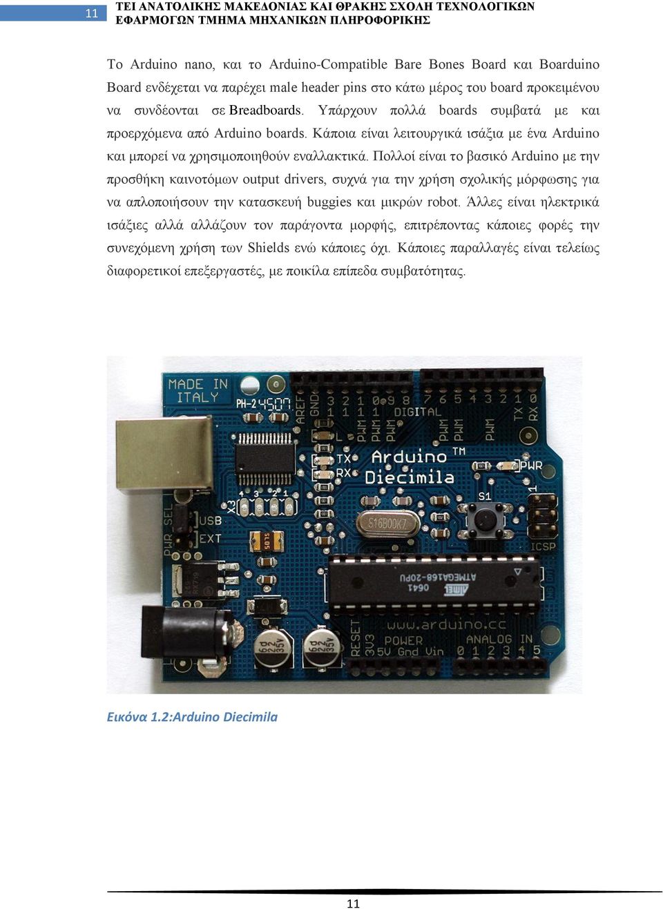Πολλοί είναι το βασικό Arduino με την προσθήκη καινοτόμων output drivers, συχνά για την χρήση σχολικής μόρφωσης για να απλοποιήσουν την κατασκευή buggies και μικρών robot.