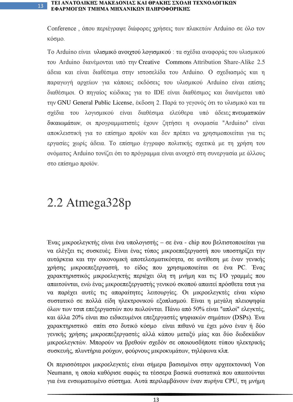 5 άδεια και είναι διαθέσιμα στην ιστοσελίδα του Arduino. Ο σχεδιασμός και η παραγωγή αρχείων για κάποιες εκδόσεις του υλισμικού Arduino είναι επίσης διαθέσιμοι.