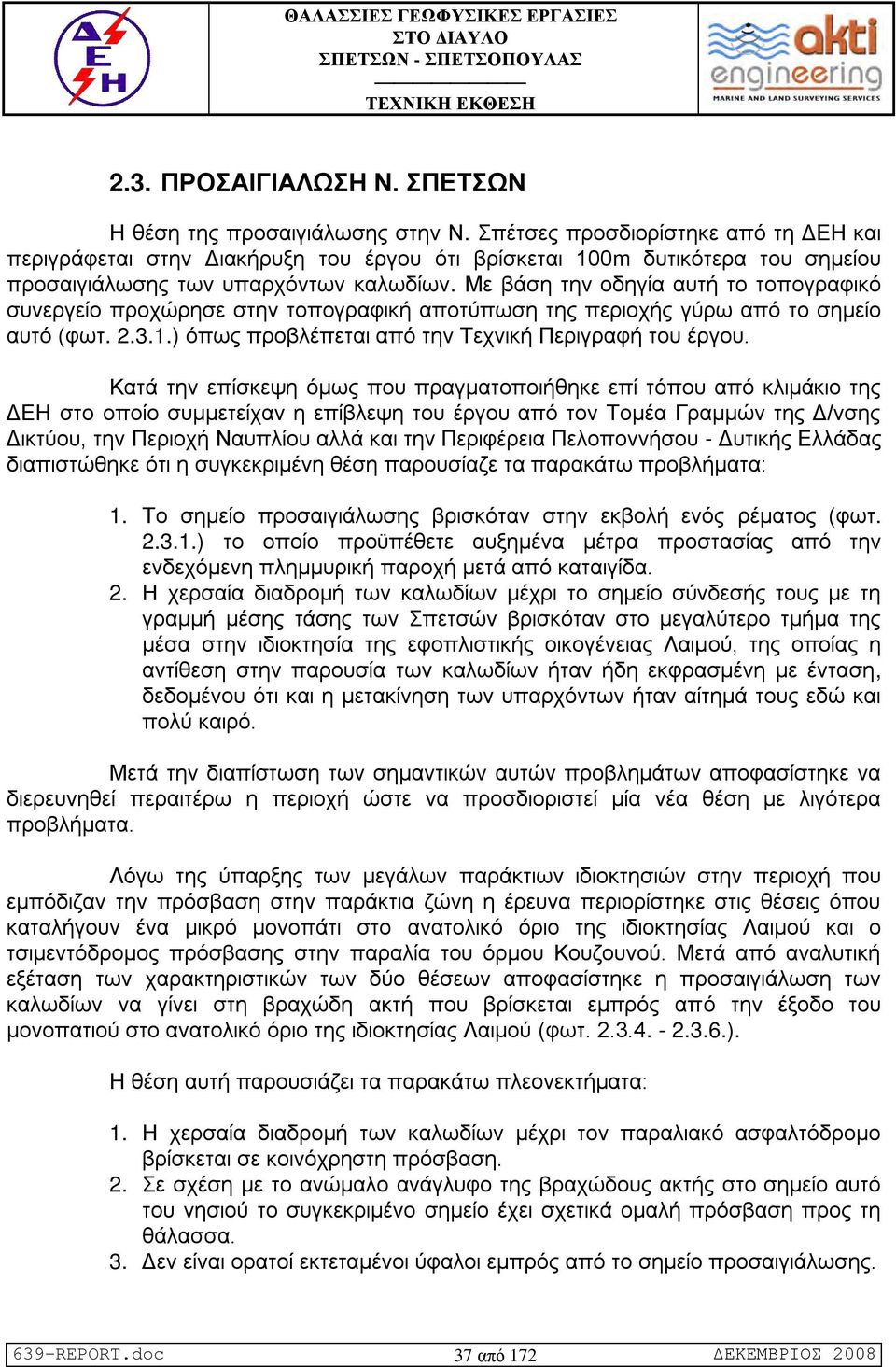 Με βάση την οδηγία αυτή το τοπογραφικό συνεργείο προχώρησε στην τοπογραφική αποτύπωση της περιοχής γύρω από το σημείο αυτό (φωτ. 2.3.1.) όπως προβλέπεται από την Τεχνική Περιγραφή του έργου.