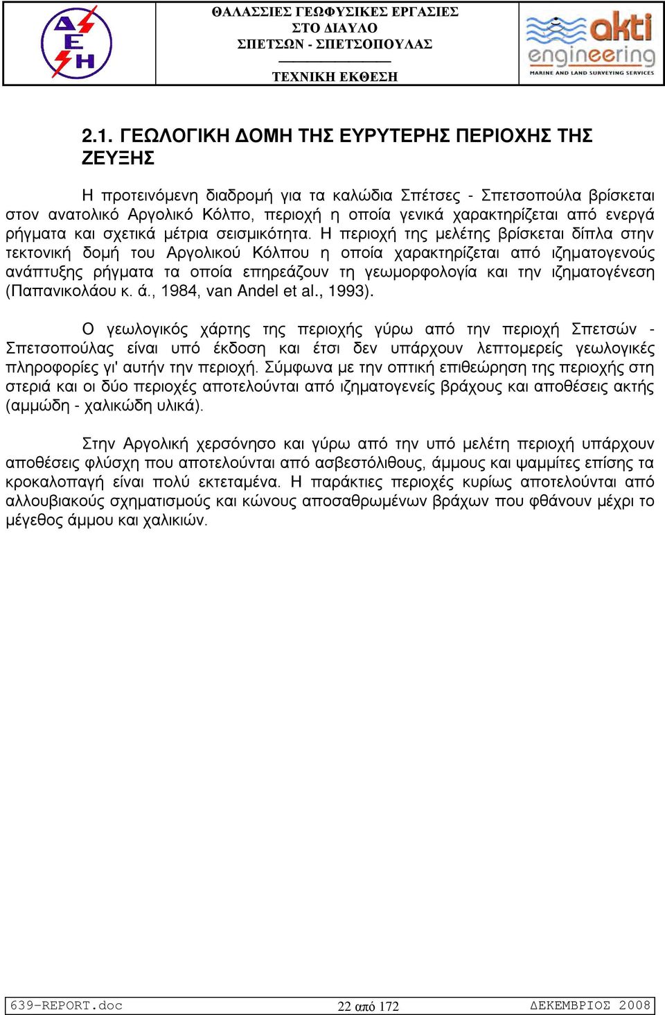 Η περιοχή της μελέτης βρίσκεται δίπλα στην τεκτονική δομή του Αργολικού Κόλπου η οποία χαρακτηρίζεται από ιζηματογενούς ανάπτυξης ρήγματα τα οποία επηρεάζουν τη γεωμορφολογία και την ιζηματογένεση
