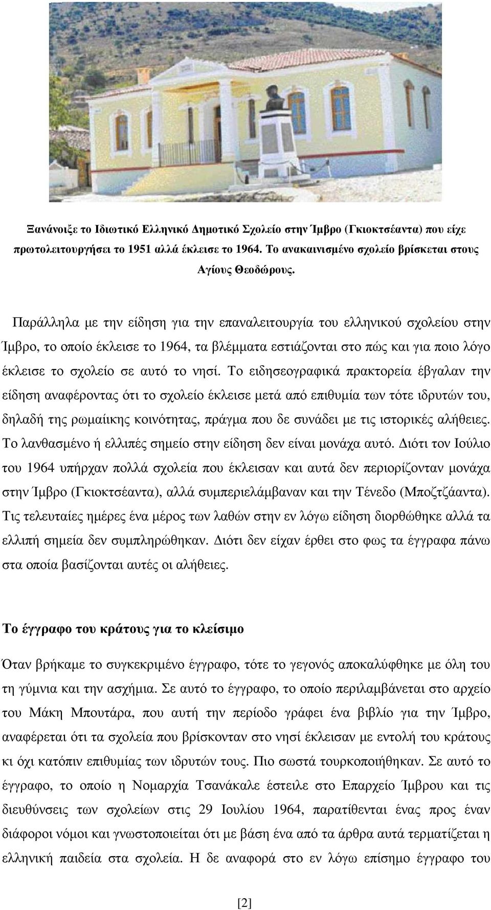 Το ειδησεογραφικά πρακτορεία έβγαλαν την είδηση αναφέροντας ότι το σχολείο έκλεισε µετά από επιθυµία των τότε ιδρυτών του, δηλαδή της ρωµαίικης κοινότητας, πράγµα που δε συνάδει µε τις ιστορικές